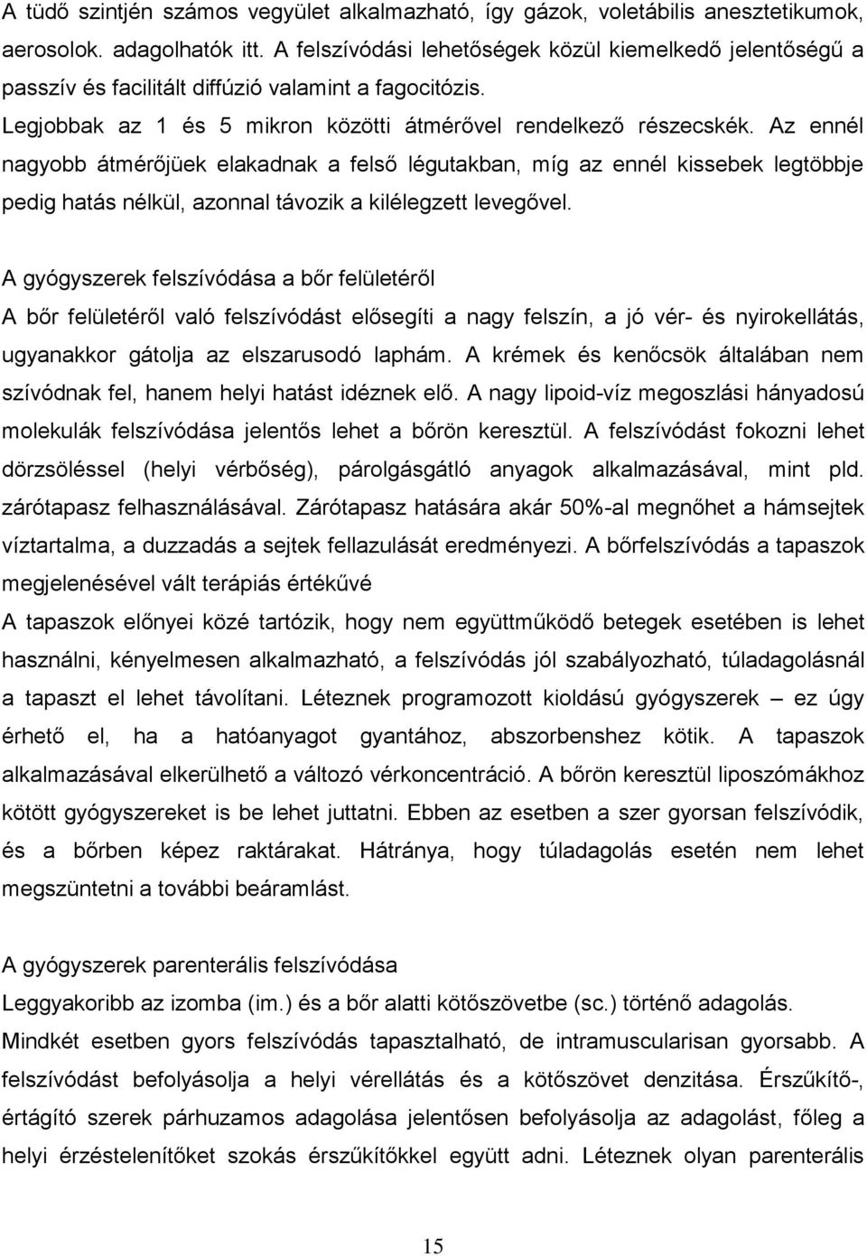 Az ennél nagyobb átmérőjüek elakadnak a felső légutakban, míg az ennél kissebek legtöbbje pedig hatás nélkül, azonnal távozik a kilélegzett levegővel.