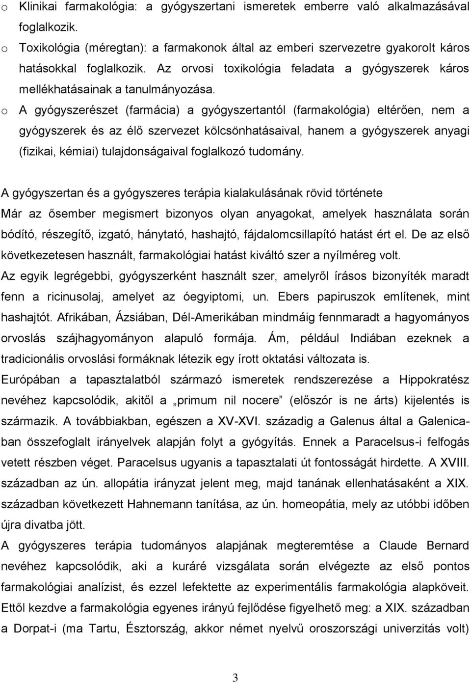 o A gyógyszerészet (farmácia) a gyógyszertantól (farmakológia) eltérően, nem a gyógyszerek és az élő szervezet kölcsönhatásaival, hanem a gyógyszerek anyagi (fizikai, kémiai) tulajdonságaival