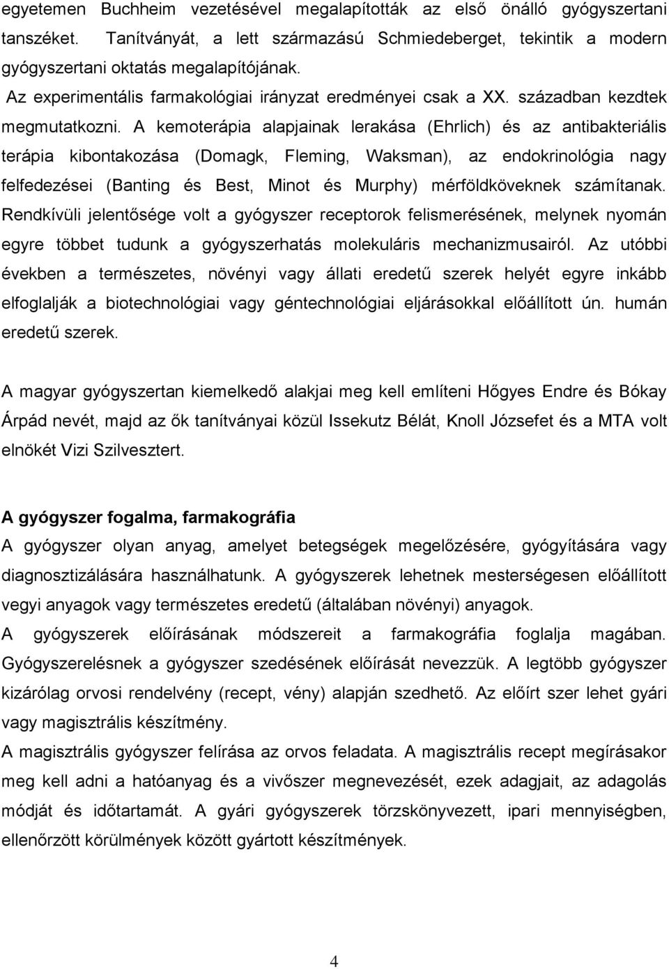 A kemoterápia alapjainak lerakása (Ehrlich) és az antibakteriális terápia kibontakozása (Domagk, Fleming, Waksman), az endokrinológia nagy felfedezései (Banting és Best, Minot és Murphy)