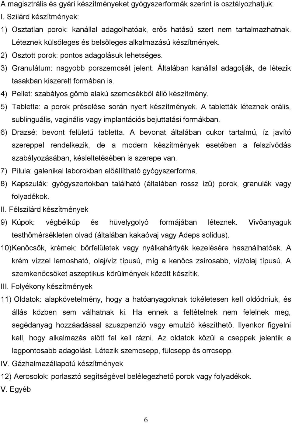 Általában kanállal adagolják, de létezik tasakban kiszerelt formában is. 4) Pellet: szabályos gömb alakú szemcsékből álló készítmény. 5) Tabletta: a porok préselése során nyert készítmények.