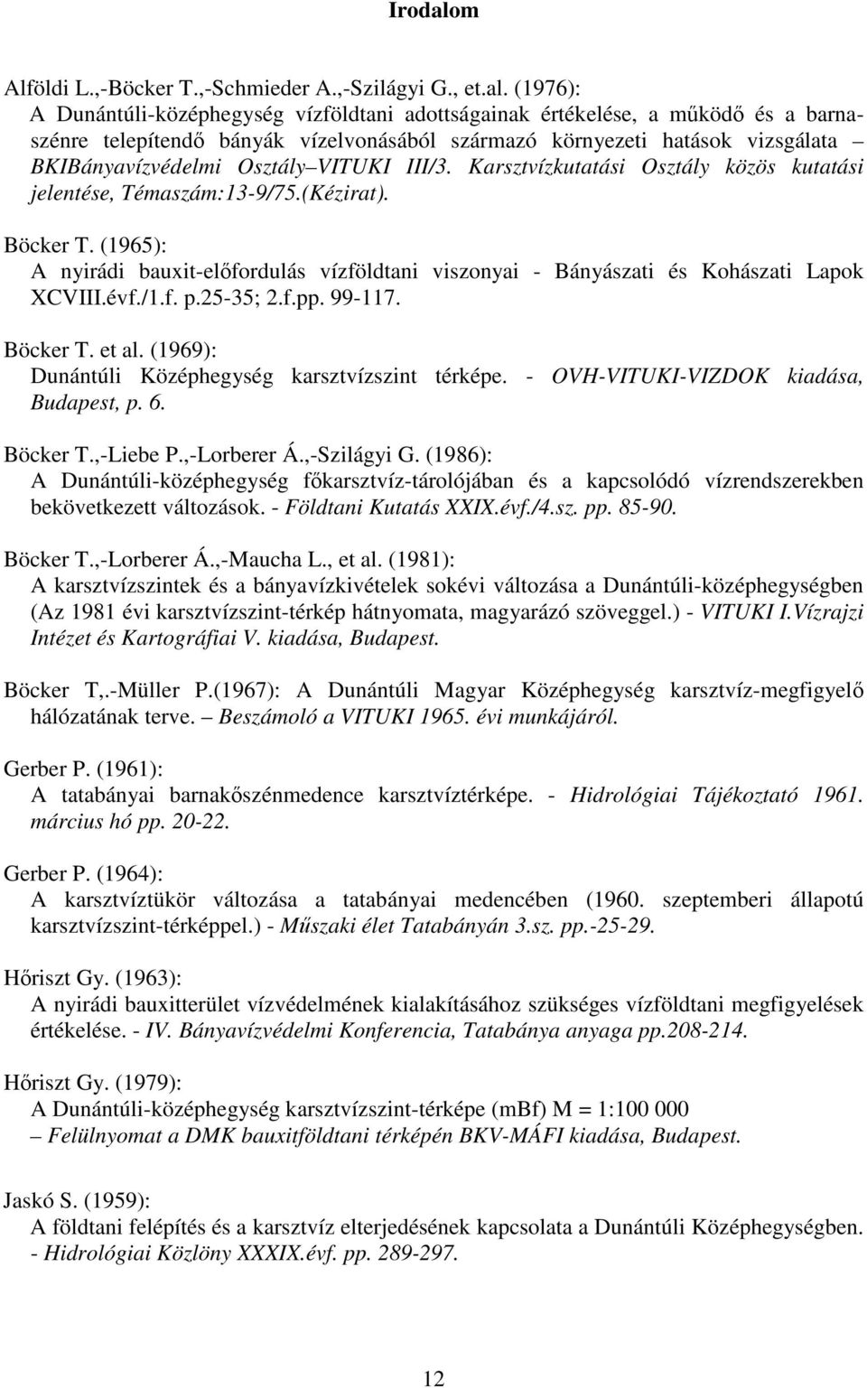 (1976): A Dunántúli-középhegység vízföldtani adottságainak értékelése, a mköd és a barnaszénre telepítend bányák vízelvonásából származó környezeti hatások vizsgálata BKIBányavízvédelmi Osztály