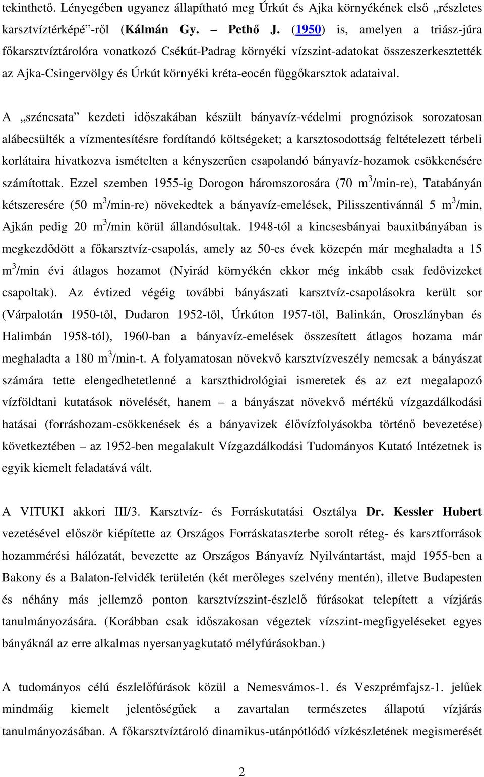 A széncsata kezdeti idszakában készült bányavíz-védelmi prognózisok sorozatosan alábecsülték a vízmentesítésre fordítandó költségeket; a karsztosodottság feltételezett térbeli korlátaira hivatkozva