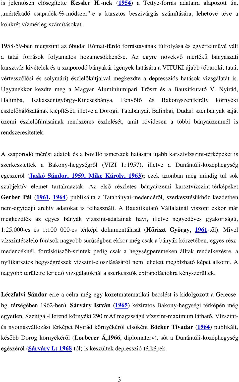 Az egyre növekv mérték bányászati karsztvíz-kivételek és a szaporodó bányakár-igények hatására a VITUKI újabb (óbaroki, tatai, vértesszlsi és solymári) észlelkútjaival megkezdte a depressziós hatások