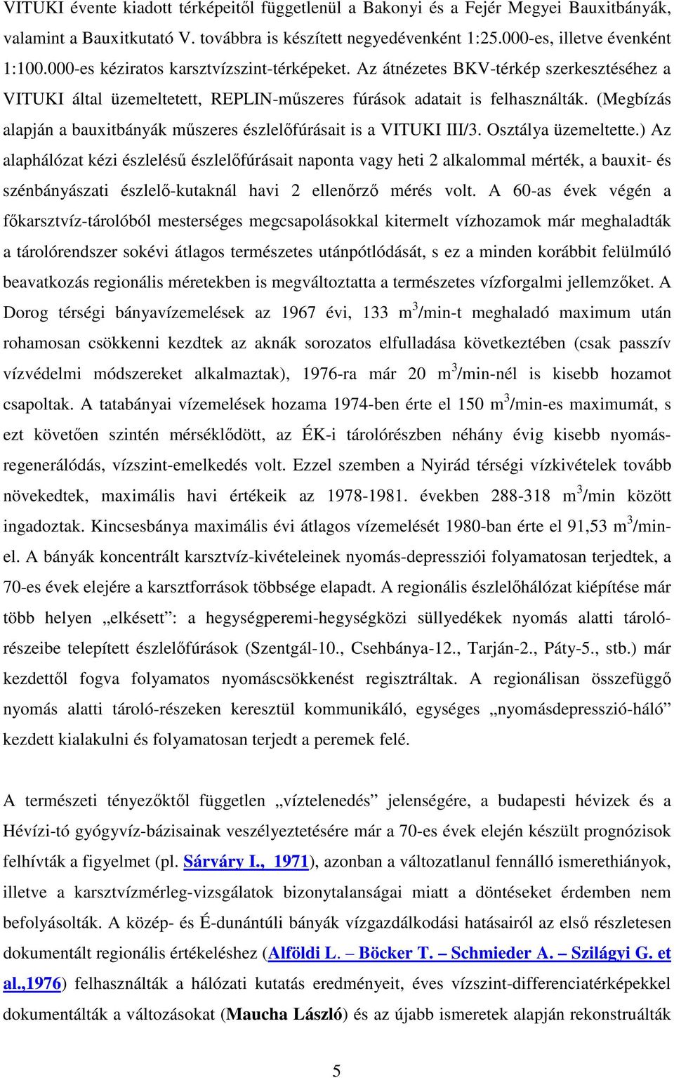 (Megbízás alapján a bauxitbányák mszeres észlelfúrásait is a VITUKI III/3. Osztálya üzemeltette.