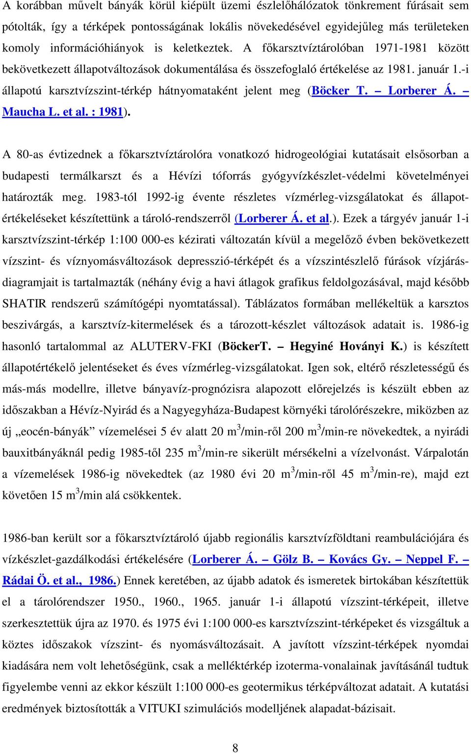 -i állapotú karsztvízszint-térkép hátnyomataként jelent meg (Böcker T. Lorberer Á. Maucha L. et al. : 1981).