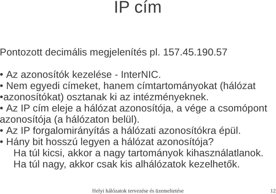 Az IP cím eleje a hálózat azonosítója, a vége a csomópont azonosítója (a hálózaton belül).