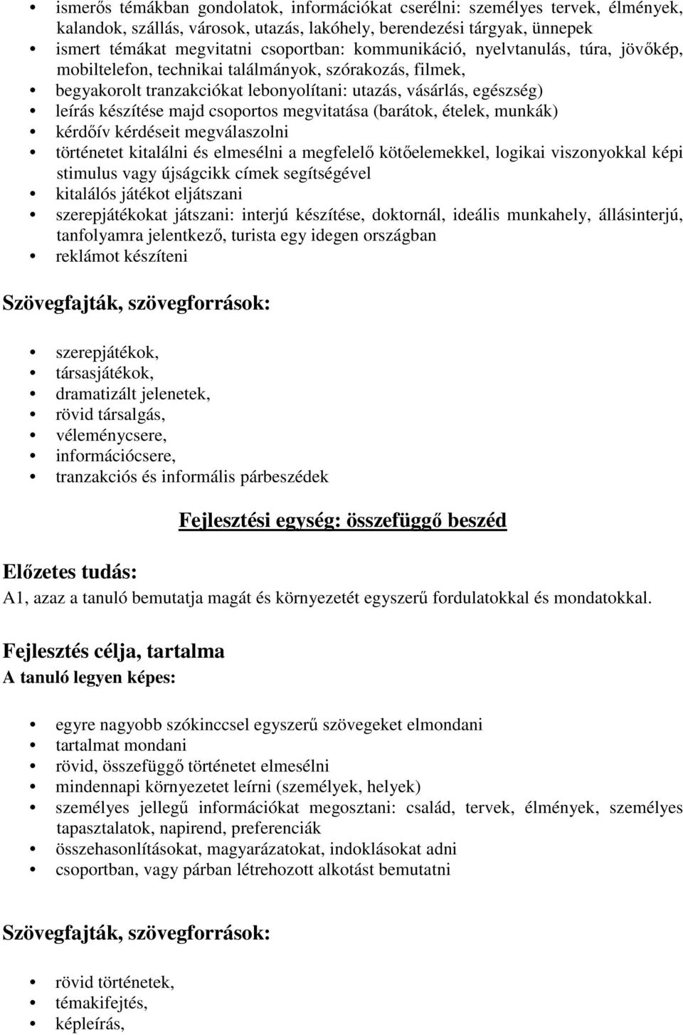 csoportos megvitatása (barátok, ételek, munkák) kérdőív kérdéseit megválaszolni történetet kitalálni és elmesélni a megfelelő kötőelemekkel, logikai viszonyokkal képi stimulus vagy újságcikk címek