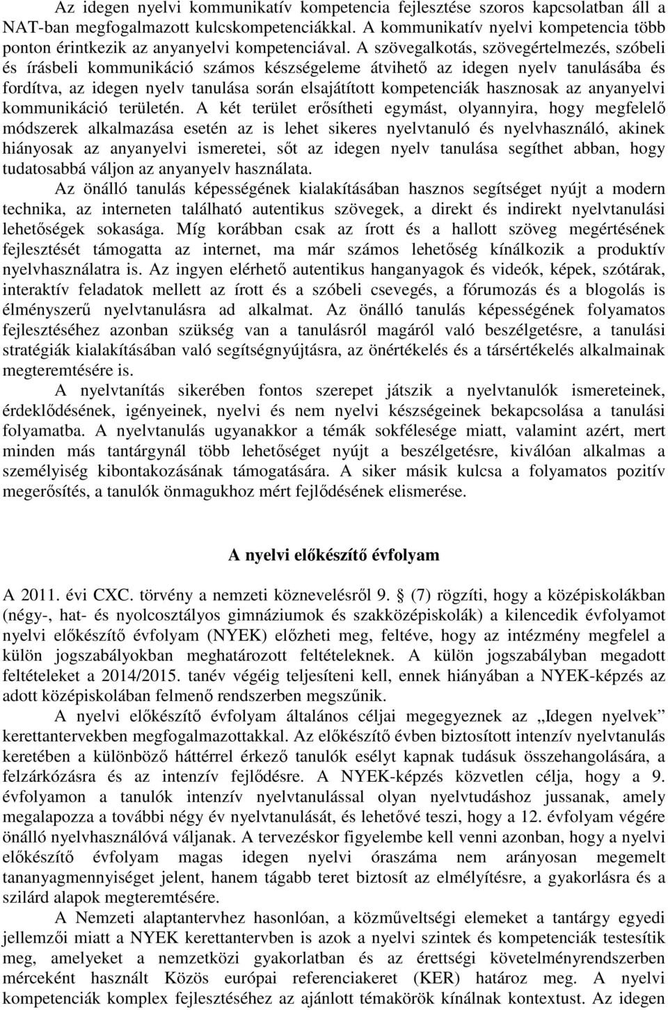 A szövegalkotás, szövegértelmezés, szóbeli és írásbeli kommunikáció számos készségeleme átvihető az idegen nyelv tanulásába és fordítva, az idegen nyelv tanulása során elsajátított kompetenciák