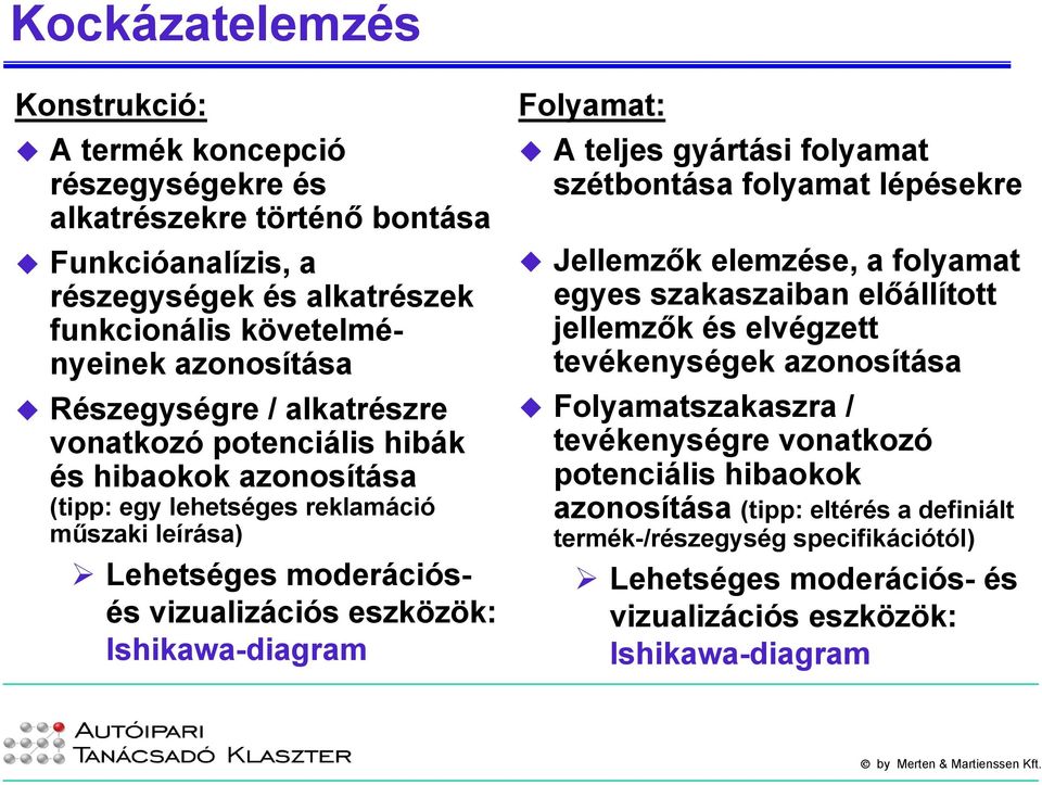 Ishikawa-diagram Folyamat: A teljes gyártási folyamat szétbontása folyamat lépésekre Jellemzők elemzése, a folyamat egyes szakaszaiban előállított jellemzők és elvégzett tevékenységek