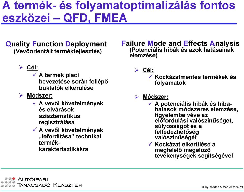 regisztrálása A vevői követelmények lefordítása technikai termékkarakterisztikákra Cél: Kockázatmentes termékek és folyamatok Módszer: A potenciális hibák és hibahatások