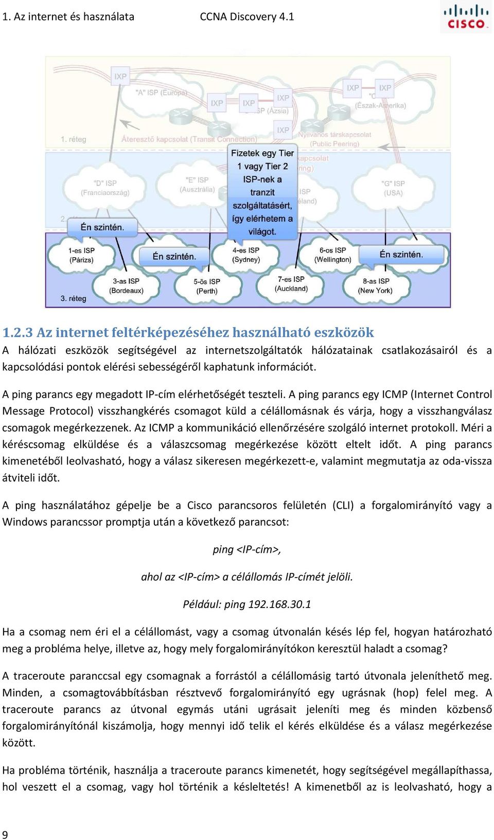 információt. A ping parancs egy megadott IP-cím elérhetőségét teszteli.