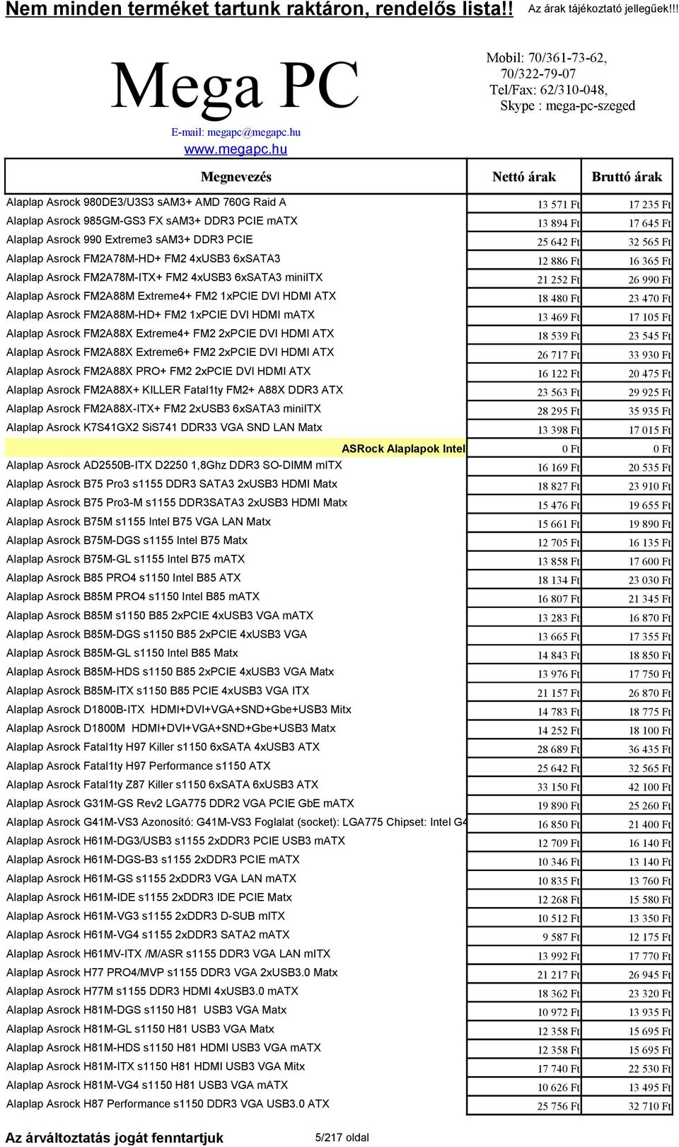 ATX 18 480 Ft 23 470 Ft Alaplap Asrock FM2A88M-HD+ FM2 1xPCIE DVI HDMI matx 13 469 Ft 17 105 Ft Alaplap Asrock FM2A88X Extreme4+ FM2 2xPCIE DVI HDMI ATX 18 539 Ft 23 545 Ft Alaplap Asrock FM2A88X