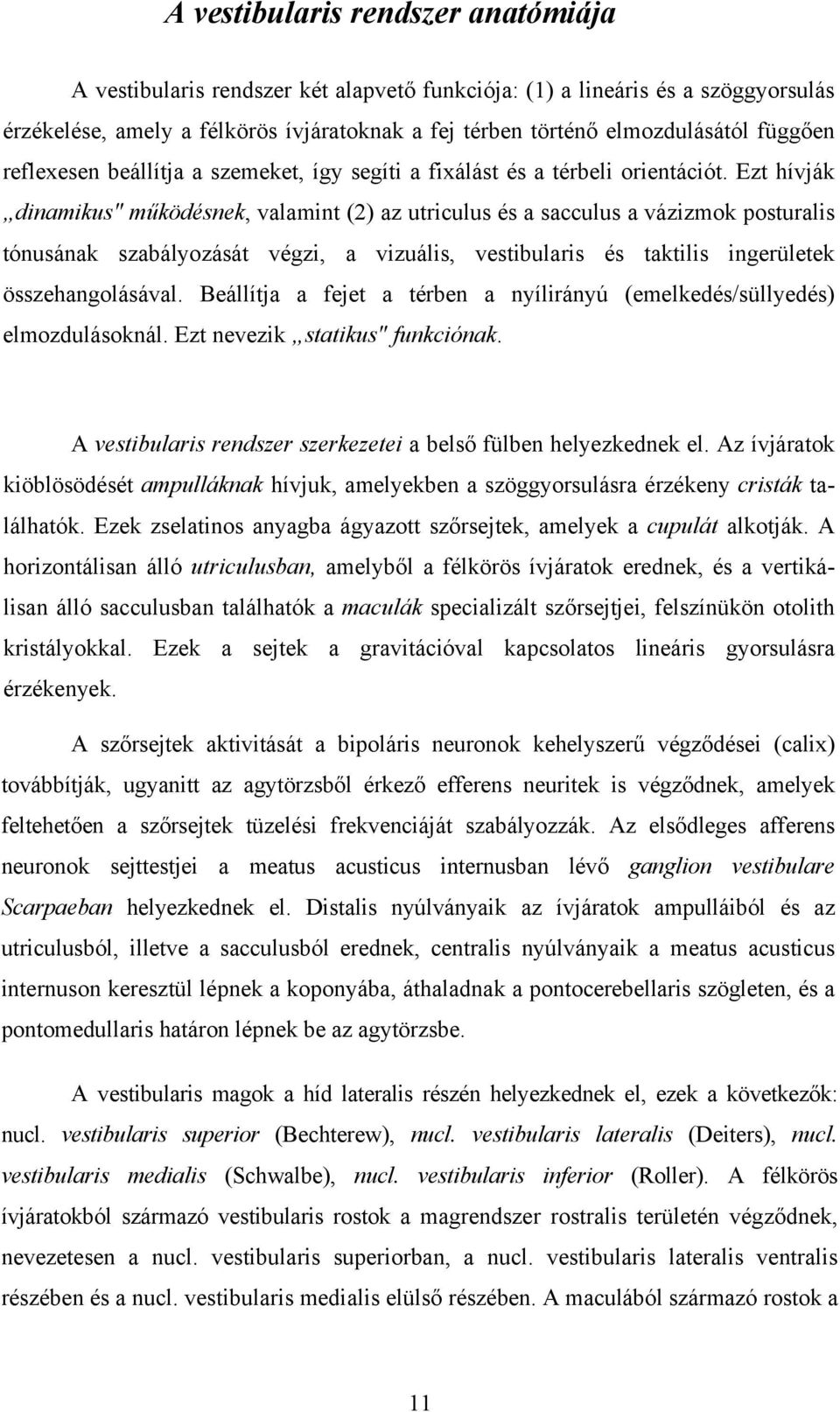 Ezt hívják dinamikus" működésnek, valamint (2) az utriculus és a sacculus a vázizmok posturalis tónusának szabályozását végzi, a vizuális, vestibularis és taktilis ingerületek összehangolásával.