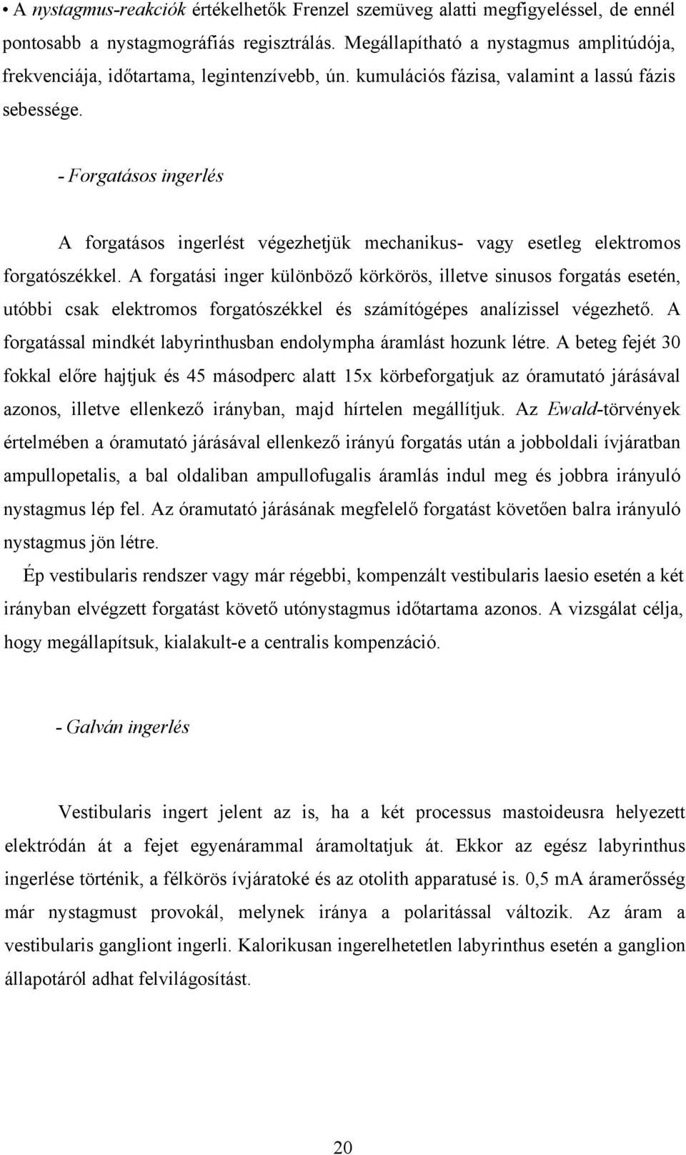 - Forgatásos ingerlés A forgatásos ingerlést végezhetjük mechanikus- vagy esetleg elektromos forgatószékkel.