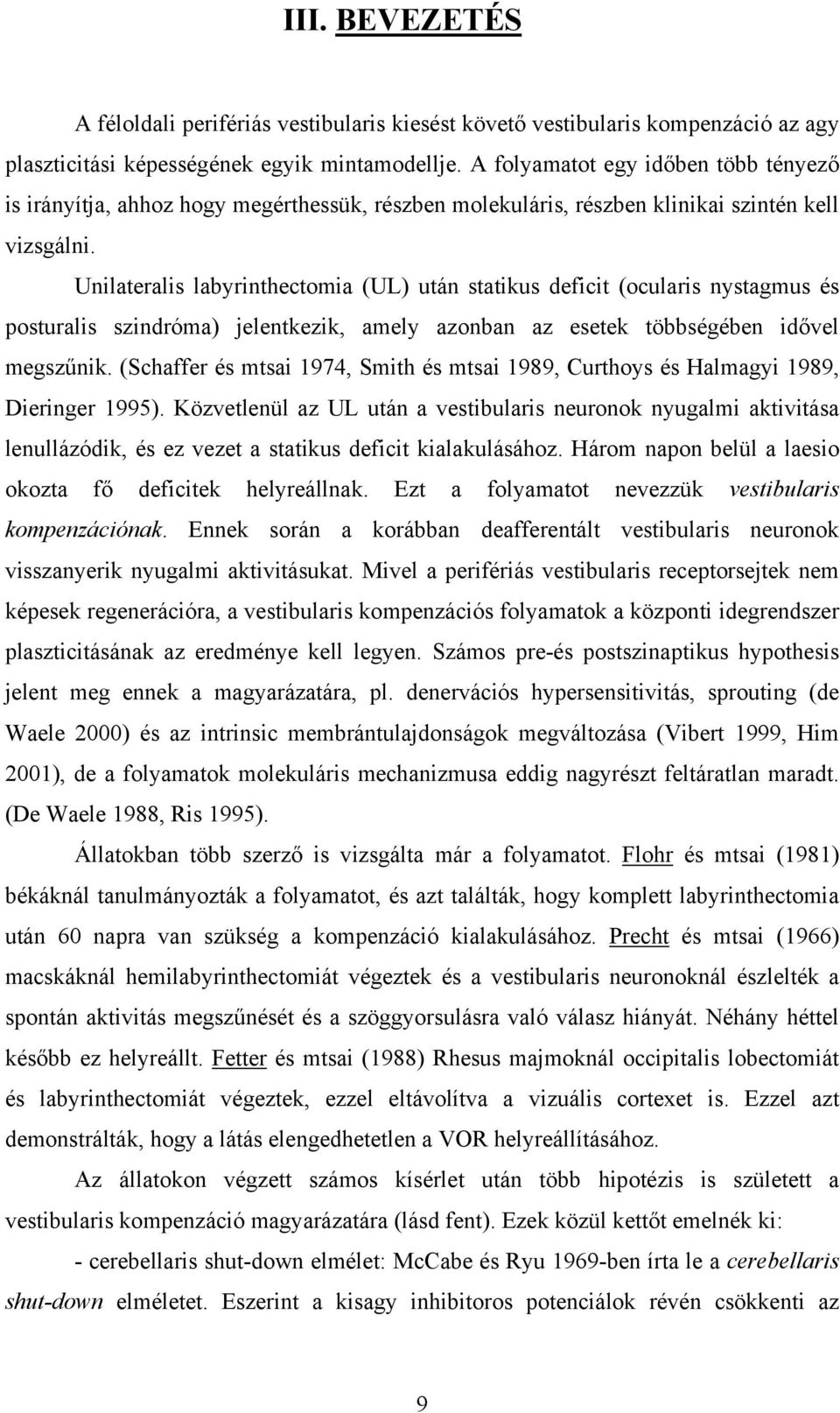 Unilateralis labyrinthectomia (UL) után statikus deficit (ocularis nystagmus és posturalis szindróma) jelentkezik, amely azonban az esetek többségében idővel megszűnik.