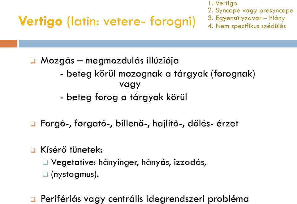 vagy - beteg forog a tárgyak körül Forgó-, forgató-, billenő-, hajlító-, dőlés- érzet Kísérő