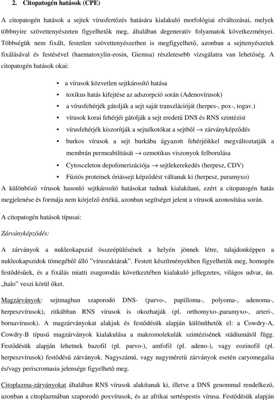 Többségük nem fixált, festetlen szövettenyészetben is megfigyelhető, azonban a sejttenyészetek fixálásával és festésével (haematoxylin-eosin, Giemsa) részletesebb vizsgálatra van lehetőség.