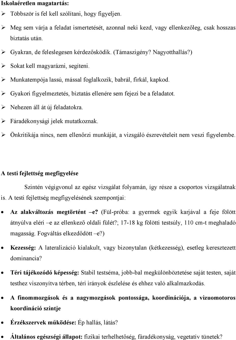 Gyakori figyelmeztetés, bíztatás ellenére sem fejezi be a feladatot. Nehezen áll át új feladatokra. Fáradékonysági jelek mutatkoznak.