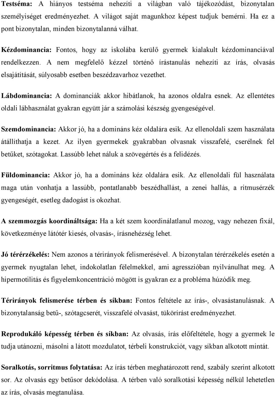 A nem megfelelő kézzel történő írástanulás nehezíti az írás, olvasás elsajátítását, súlyosabb esetben beszédzavarhoz vezethet. Lábdominancia: A dominanciák akkor hibátlanok, ha azonos oldalra esnek.