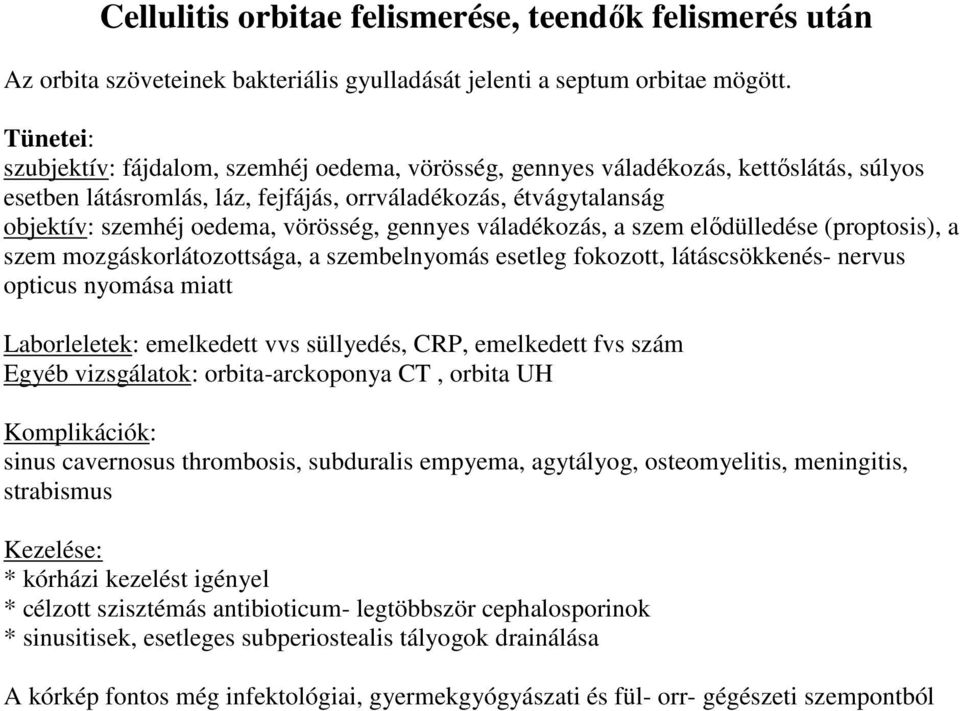 vörösség, gennyes váladékozás, a szem elődülledése (proptosis), a szem mozgáskorlátozottsága, a szembelnyomás esetleg fokozott, látáscsökkenés- nervus opticus nyomása miatt Laborleletek: emelkedett