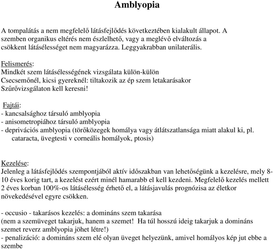 Fajtái: - kancsalsághoz társuló amblyopia - anisometropiához társuló amblyopia - deprivációs amblyopia (törőközegek homálya vagy átlátszatlansága miatt alakul ki, pl.