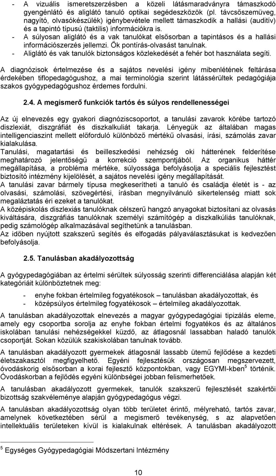 - A súlyosan aliglátó és a vak tanulókat elsősorban a tapintásos és a hallási információszerzés jellemzi. Ők pontírás-olvasást tanulnak.