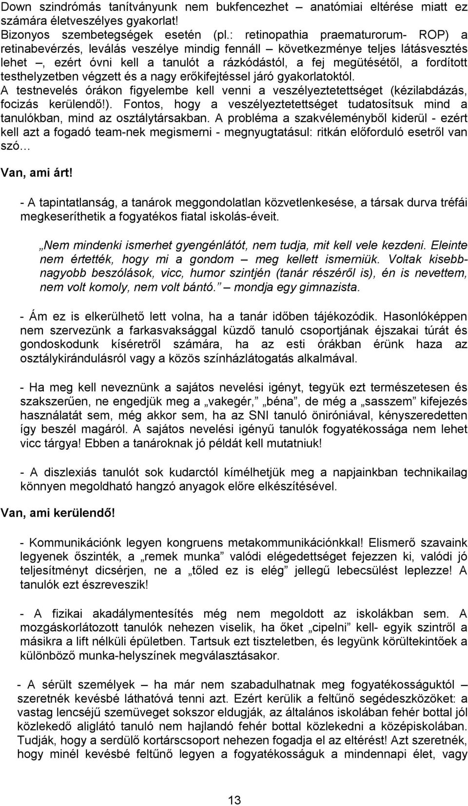 testhelyzetben végzett és a nagy erőkifejtéssel járó gyakorlatoktól. A testnevelés órákon figyelembe kell venni a veszélyeztetettséget (kézilabdázás, focizás kerülendő!).