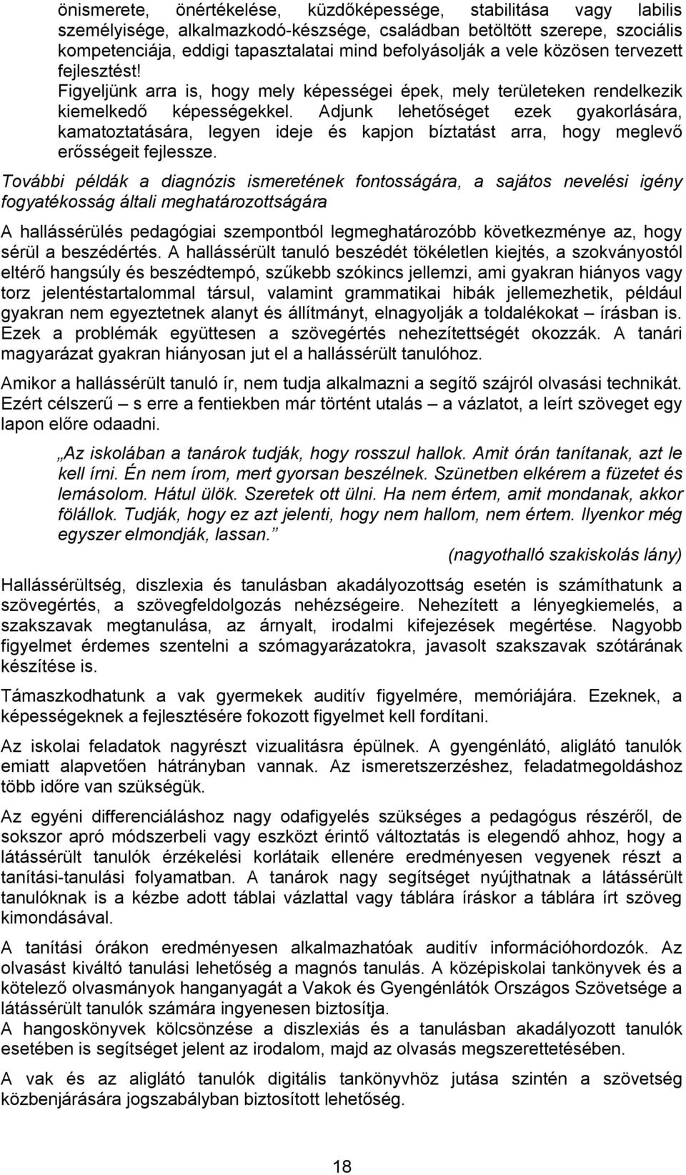 Adjunk lehetőséget ezek gyakorlására, kamatoztatására, legyen ideje és kapjon bíztatást arra, hogy meglevő erősségeit fejlessze.