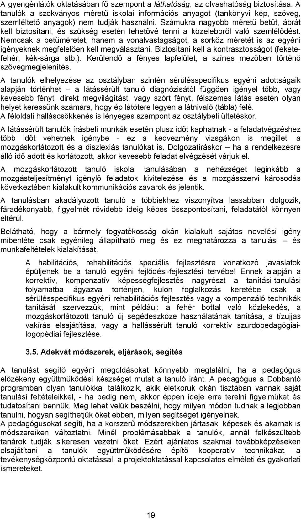 Számukra nagyobb méretű betűt, ábrát kell biztosítani, és szükség esetén lehetővé tenni a közelebbről való szemlélődést.