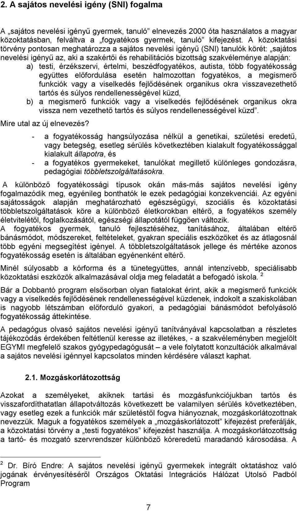 érzékszervi, értelmi, beszédfogyatékos, autista, több fogyatékosság együttes előfordulása esetén halmozottan fogyatékos, a megismerő funkciók vagy a viselkedés fejlődésének organikus okra