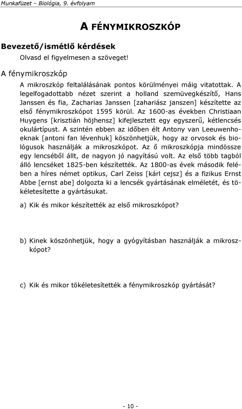 Az 1600-as években Christiaan Huygens [krisztián höjhensz] kifejlesztett egy egyszerű, kétlencsés okulártípust.