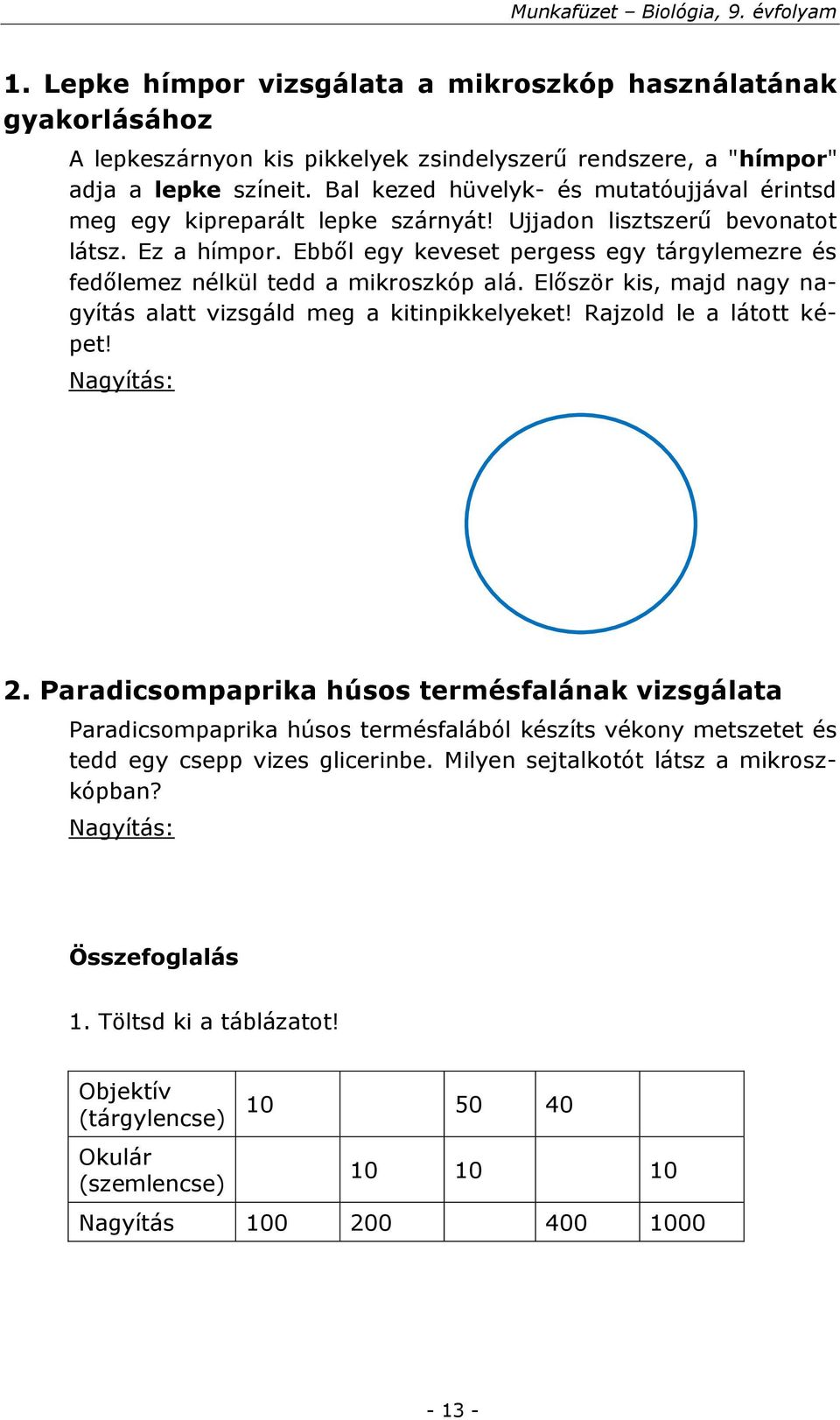 Ebből egy keveset pergess egy tárgylemezre és fedőlemez nélkül tedd a mikroszkóp alá. Először kis, majd nagy nagyítás alatt vizsgáld meg a kitinpikkelyeket! Rajzold le a látott képet! Nagyítás: 2.