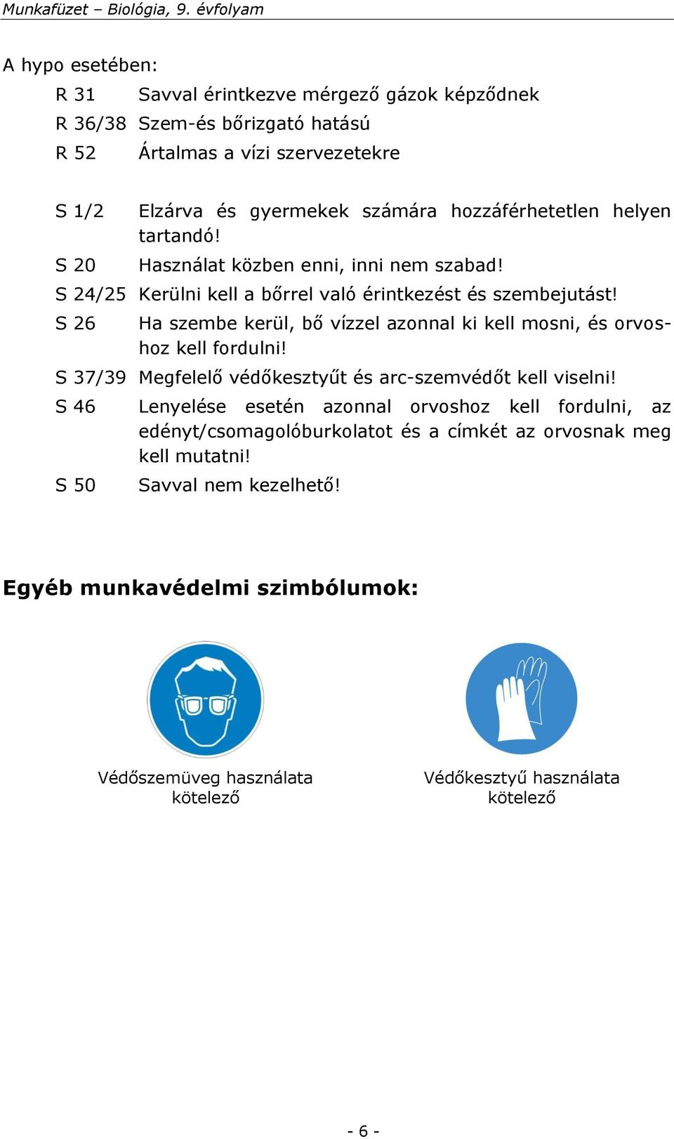 S 26 Ha szembe kerül, bő vízzel azonnal ki kell mosni, és orvoshoz kell fordulni! S 37/39 Megfelelő védőkesztyűt és arc-szemvédőt kell viselni!