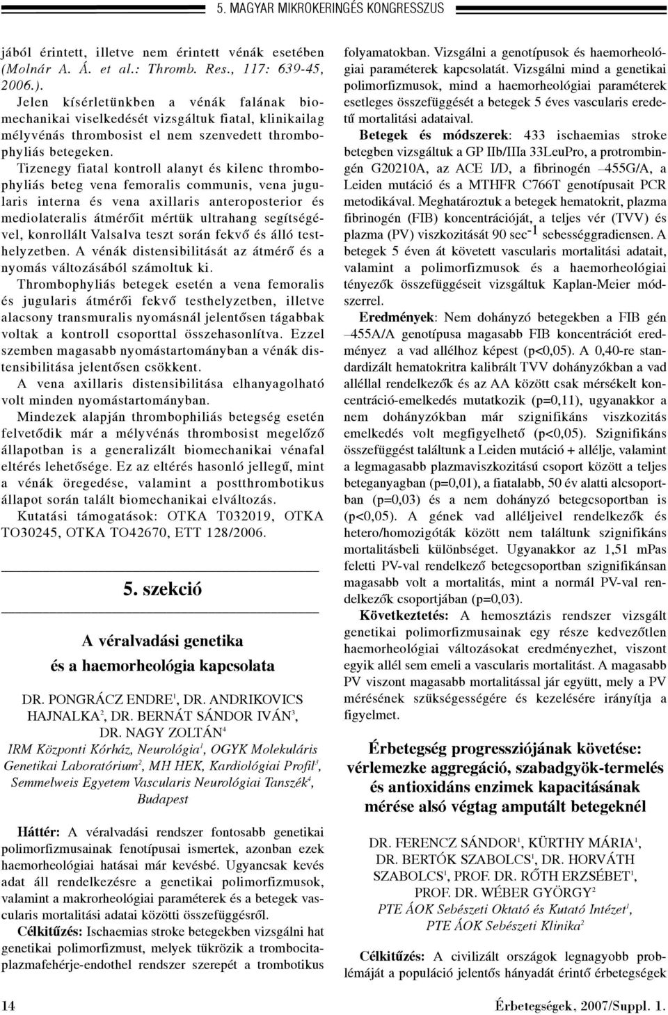 Tizenegy fiatal kontroll alanyt és kilenc thrombophyliás beteg vena femoralis communis, vena jugularis interna és vena axillaris anteroposterior és mediolateralis átmérõit mértük ultrahang