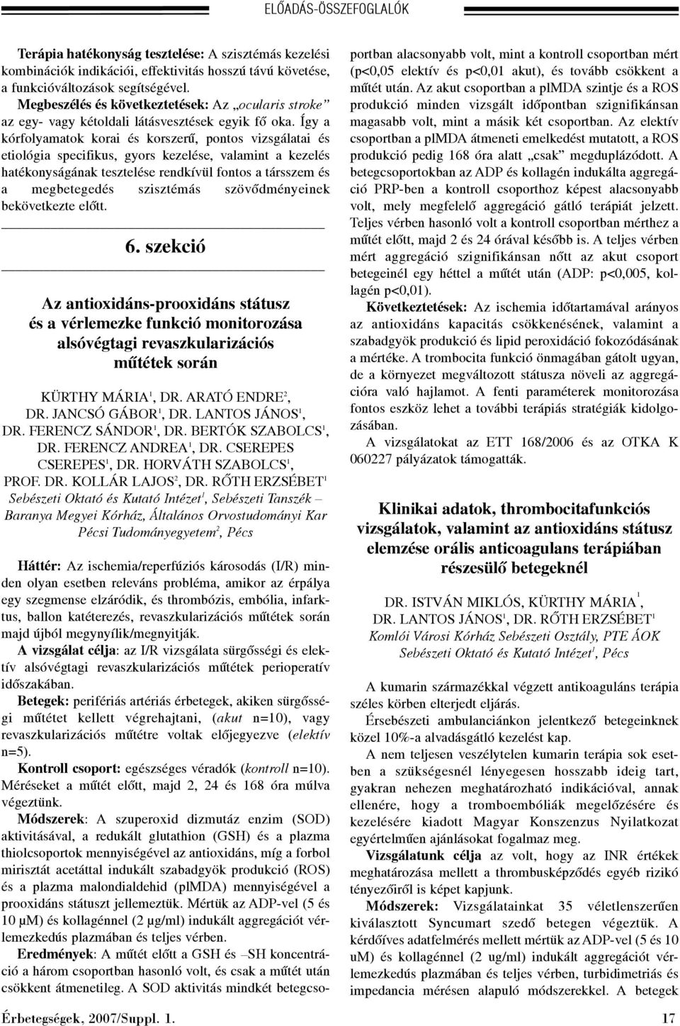 Így a kórfolyamatok korai és korszerû, pontos vizsgálatai és etiológia specifikus, gyors kezelése, valamint a kezelés hatékonyságának tesztelése rendkívül fontos a társszem és a megbetegedés