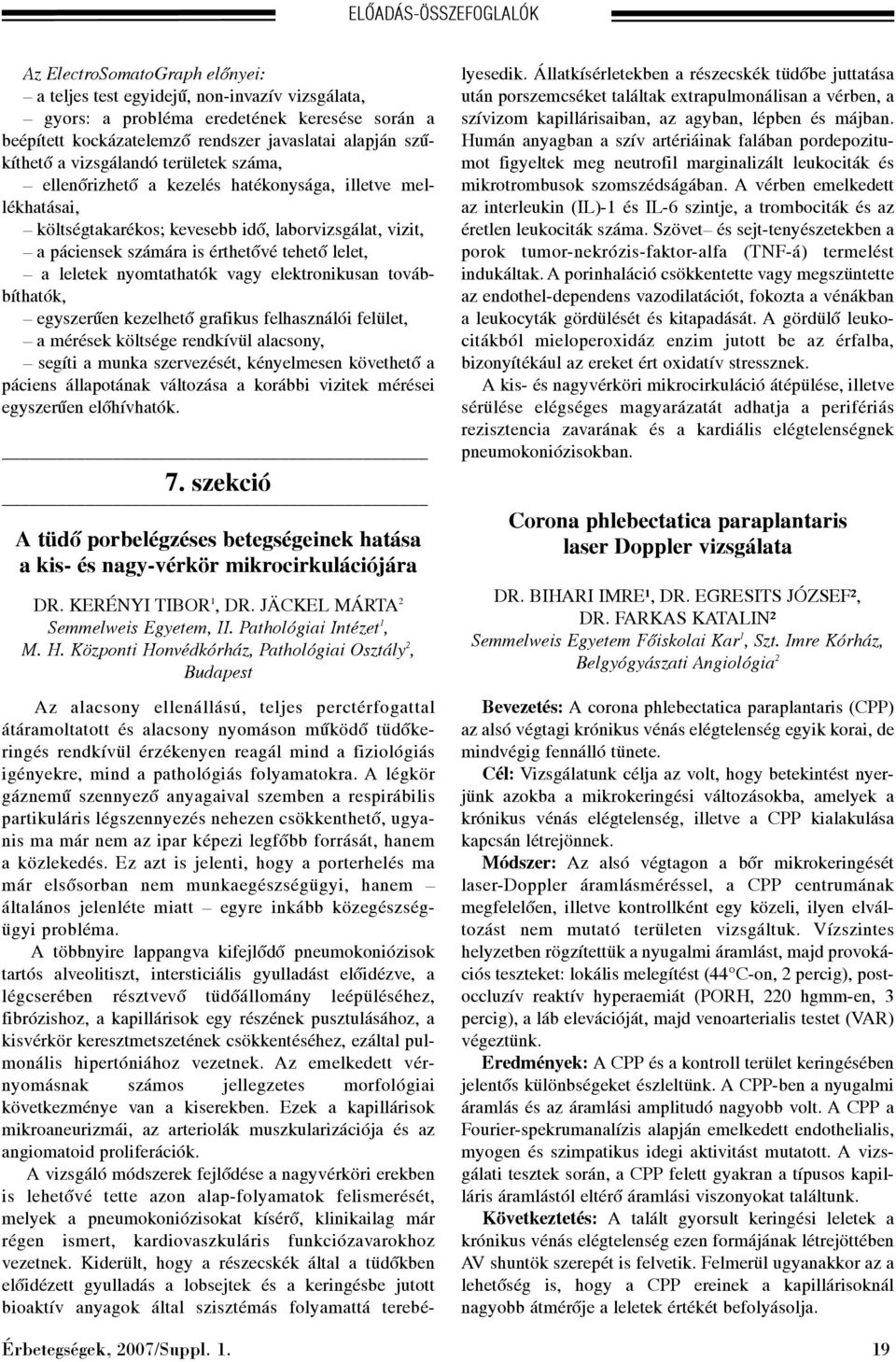 lelet, a leletek nyomtathatók vagy elektronikusan továbbíthatók, egyszerûen kezelhetõ grafikus felhasználói felület, a mérések költsége rendkívül alacsony, segíti a munka szervezését, kényelmesen