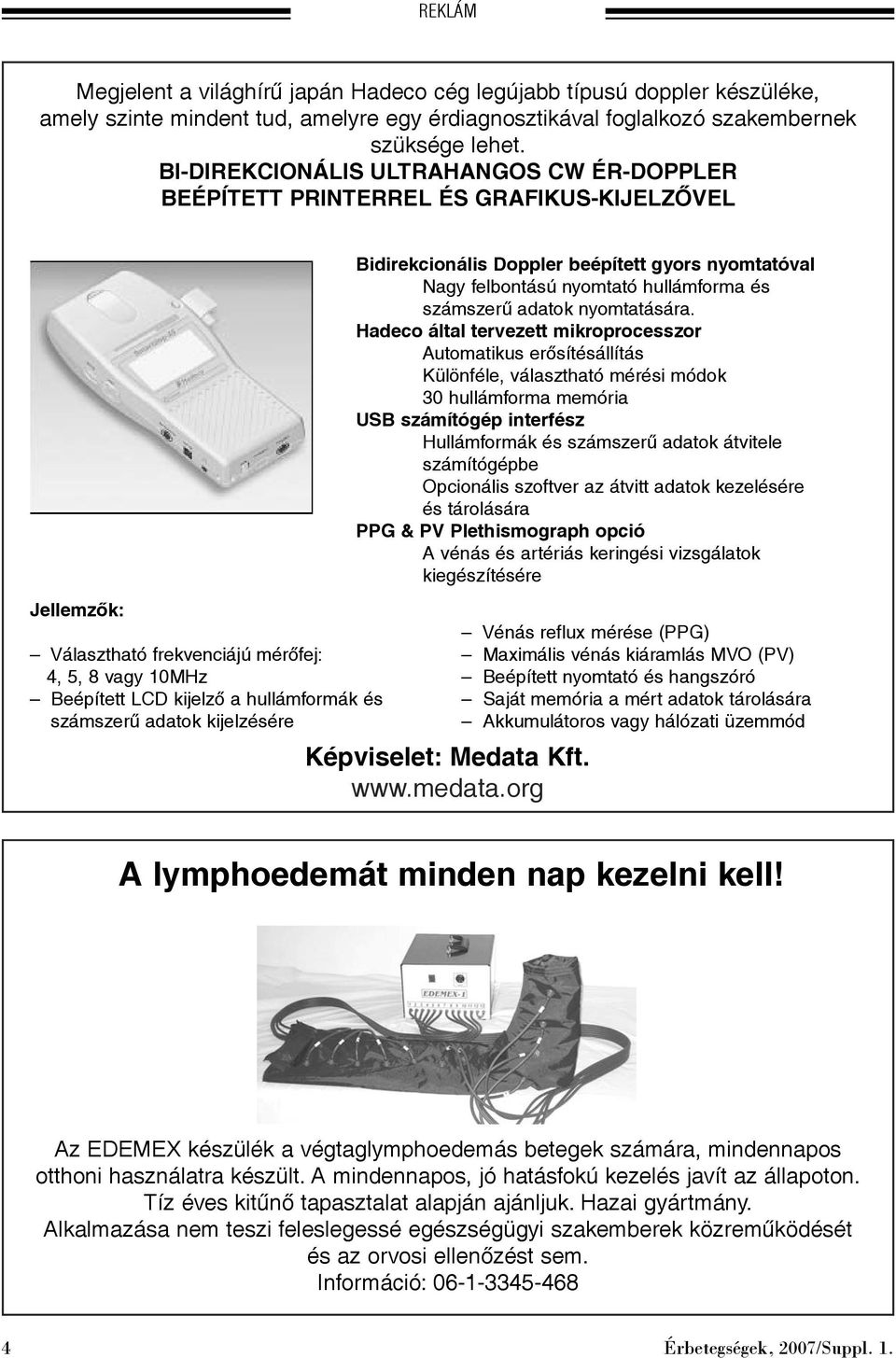 számszerû adatok kijelzésére Bidirekcionális Doppler beépített gyors nyomtatóval Nagy felbontású nyomtató hullámforma és számszerû adatok nyomtatására.