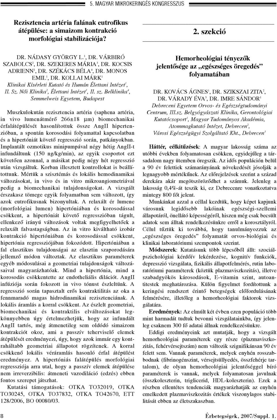 sz. Belklinika 4, Semmelweis Egyetem, Budapest Muszkulokután rezisztencia artéria (saphena artéria, in vivo lumenátmérõ 266±18 μm) biomechanikai érfalátépülését hasonlítottuk össze AngII