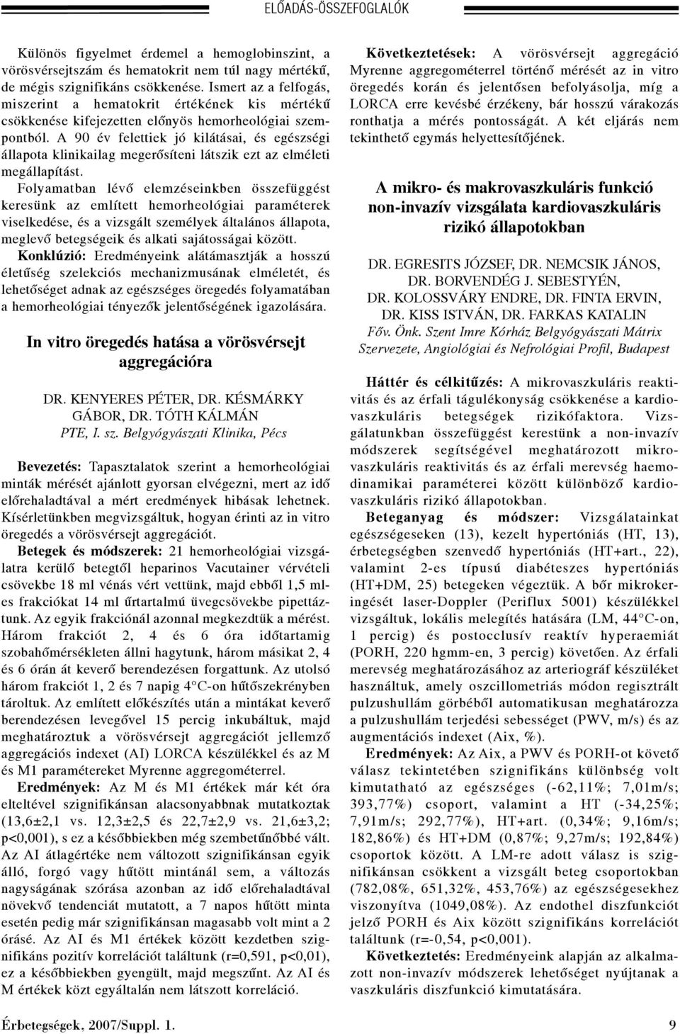 A 90 év felettiek jó kilátásai, és egészségi állapota klinikailag megerõsíteni látszik ezt az elméleti megállapítást.