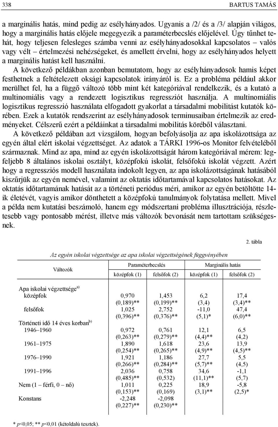 hatást kell használni. A következő példákban azonban bemutatom, hogy az esélyhányadosok hamis képet festhetnek a feltételezett oksági kapcsolatok irányáról is.