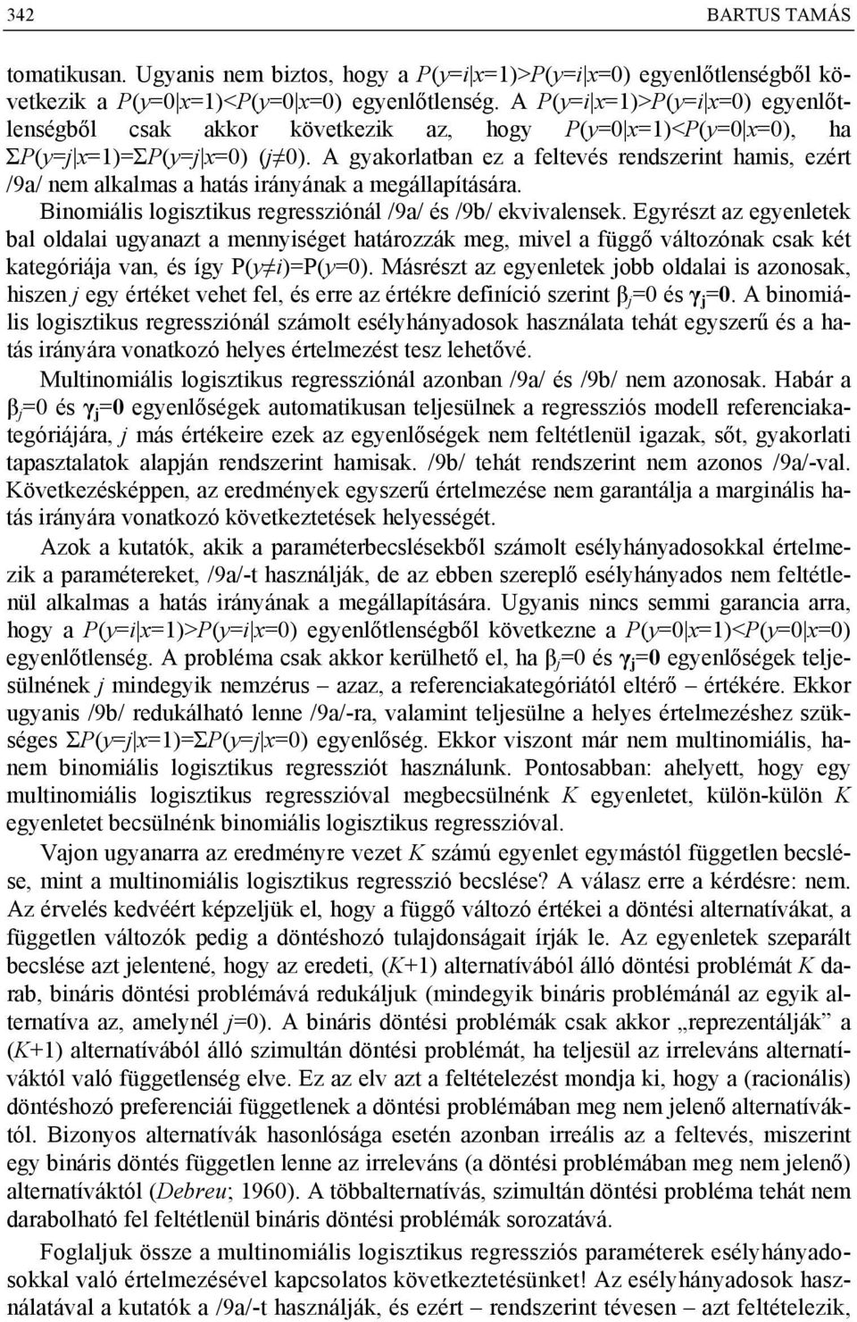 A gyakorlatban ez a feltevés rendszerint hamis, ezért /9a/ nem alkalmas a hatás irányának a megállapítására. Binomiális logisztikus regressziónál /9a/ és /9b/ ekvivalensek.