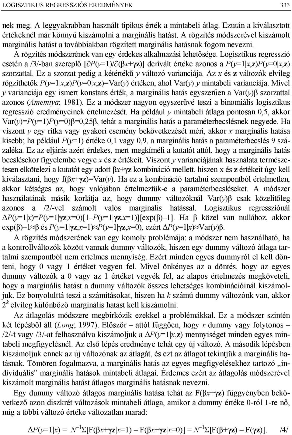 Logisztikus regresszió esetén a /3/-ban szereplő [ P(y=1)/ (βx+γz)] derivált értéke azonos a P(y=1 x,z)p(y=0 x,z) szorzattal. Ez a szorzat pedig a kétértékű y változó varianciája.