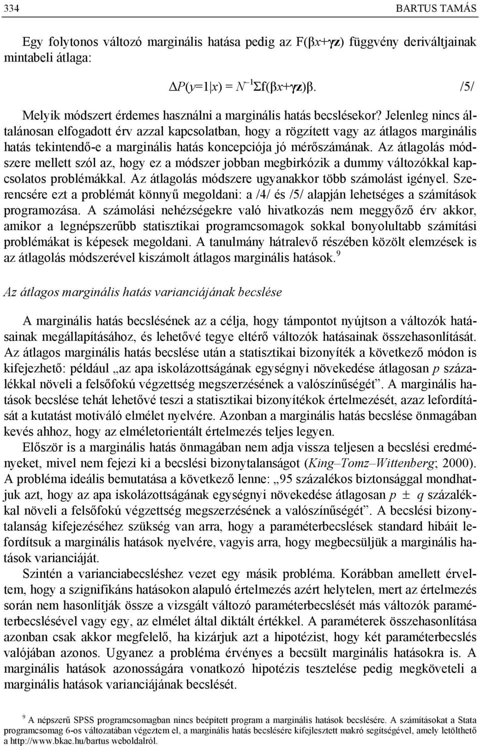 Jelenleg nincs általánosan elfogadott érv azzal kapcsolatban, hogy a rögzített vagy az átlagos marginális hatás tekintendő-e a marginális hatás koncepciója jó mérőszámának.