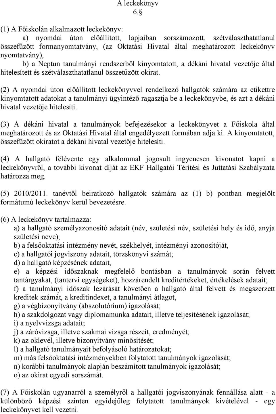 nyomtatvány), b) a Neptun tanulmányi rendszerből kinyomtatott, a dékáni hivatal vezetője által hitelesített és szétválaszthatatlanul összetűzött okirat.