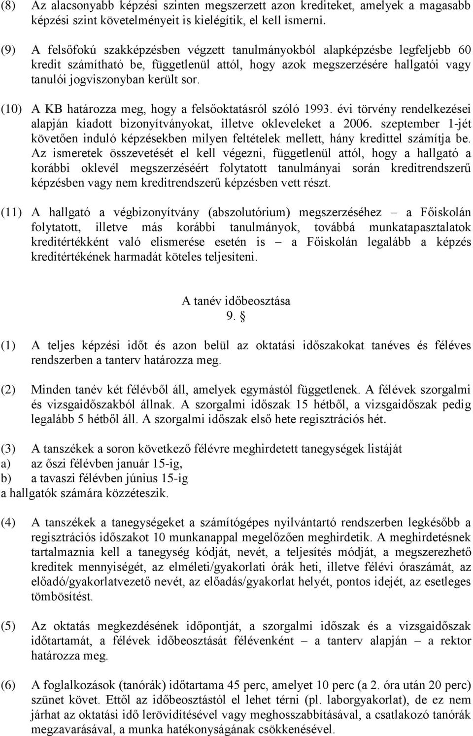 (10) A KB határozza meg, hogy a felsőoktatásról szóló 1993. évi törvény rendelkezései alapján kiadott bizonyítványokat, illetve okleveleket a 2006.