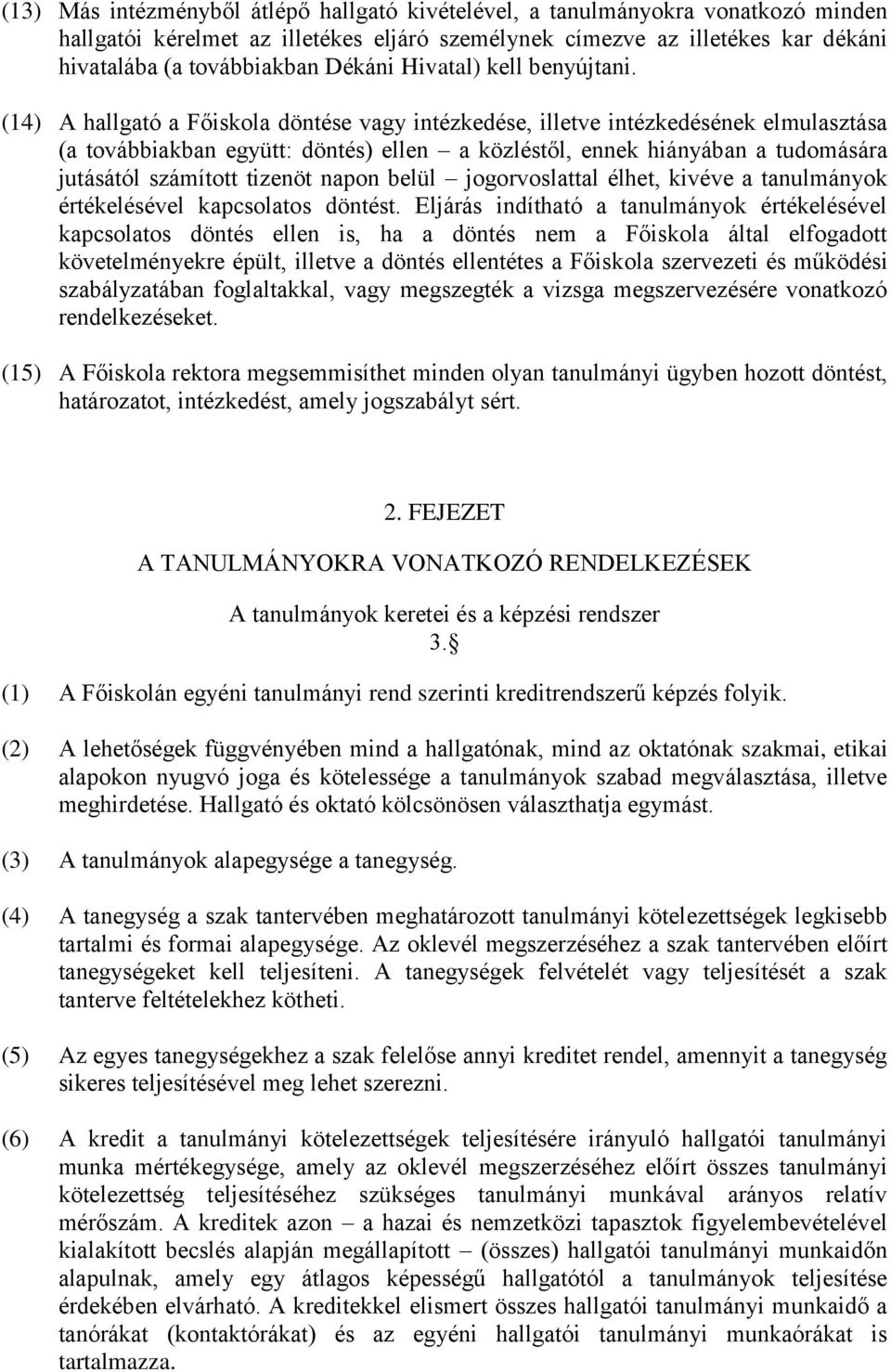 (14) A hallgató a Főiskola döntése vagy intézkedése, illetve intézkedésének elmulasztása (a továbbiakban együtt: döntés) ellen a közléstől, ennek hiányában a tudomására jutásától számított tizenöt