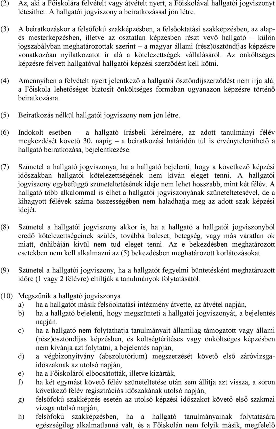 szerint a magyar állami (rész)ösztöndíjas képzésre vonatkozóan nyilatkozatot ír alá a kötelezettségek vállalásáról. Az önköltséges képzésre felvett hallgatóval hallgatói képzési szerződést kell kötni.