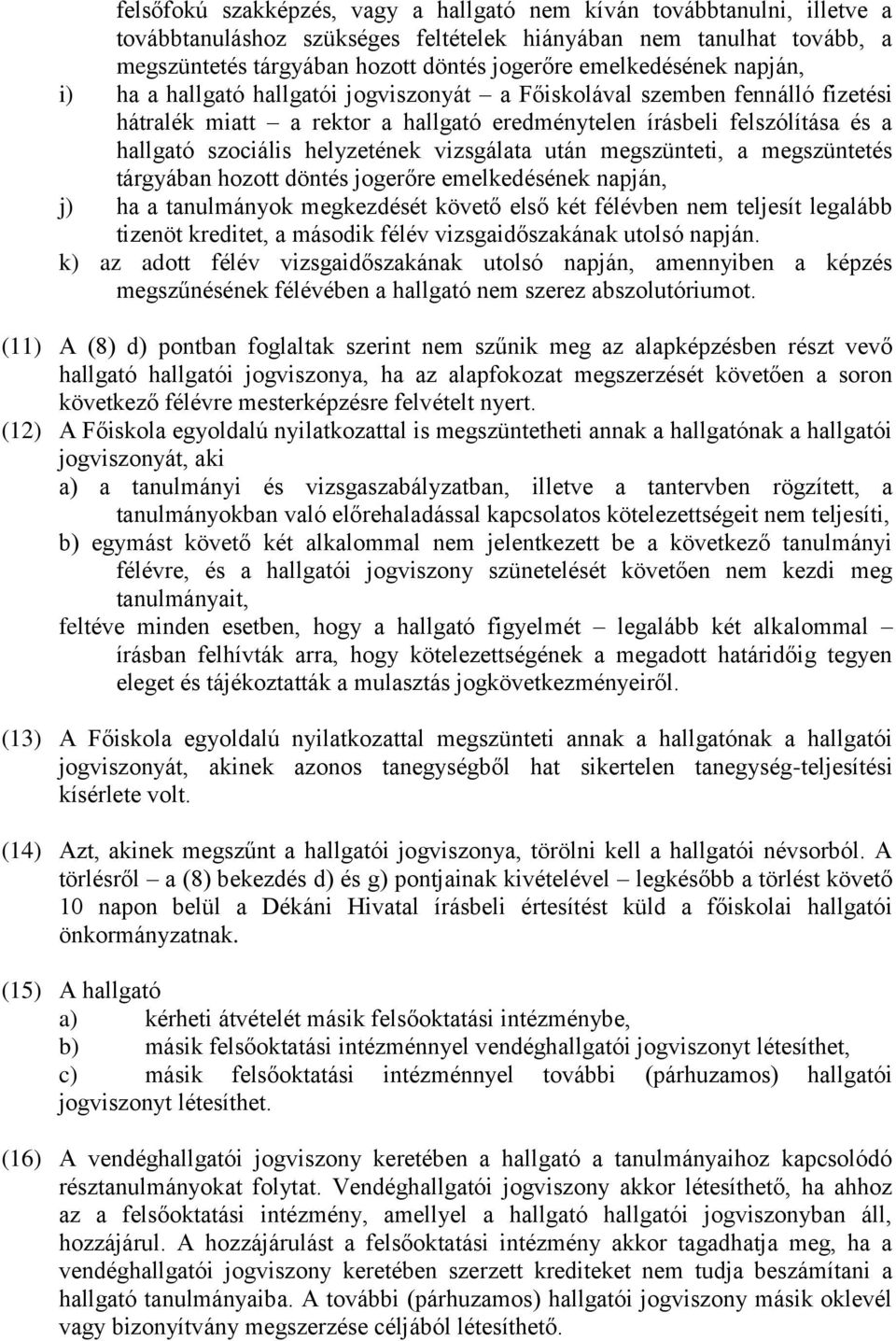 helyzetének vizsgálata után megszünteti, a megszüntetés tárgyában hozott döntés jogerőre emelkedésének napján, j) ha a tanulmányok megkezdését követő első két félévben nem teljesít legalább tizenöt