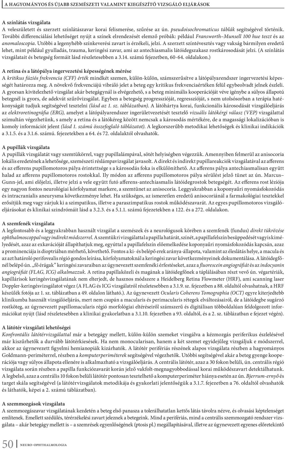 A szerzett színtévesztés vagy vakság bármilyen eredetű lehet, mint például gyulladás, trauma, keringési zavar, ami az antechiasmalis látóidegszakasz rostkárosodását jelzi.