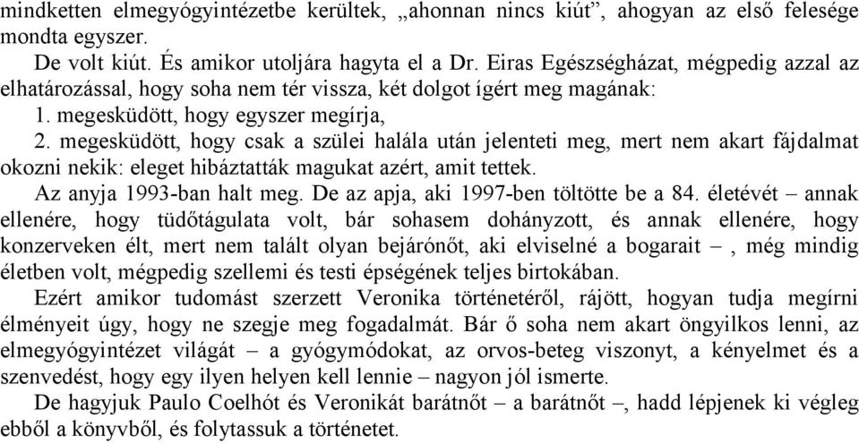 megesküdött, hogy csak a szülei halála után jelenteti meg, mert nem akart fájdalmat okozni nekik: eleget hibáztatták magukat azért, amit tettek. Az anyja 1993-ban halt meg.